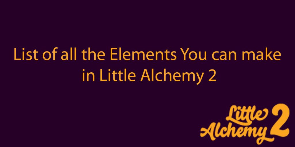 List of all the Elements You can create in Little Alchemy 2 Creation Game